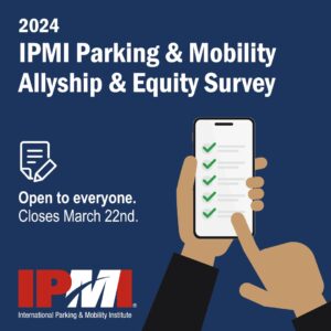 Reminder for the 2024 IPMI Parking, Mobility, Community Building, and Equity Survey closing on March 22nd.